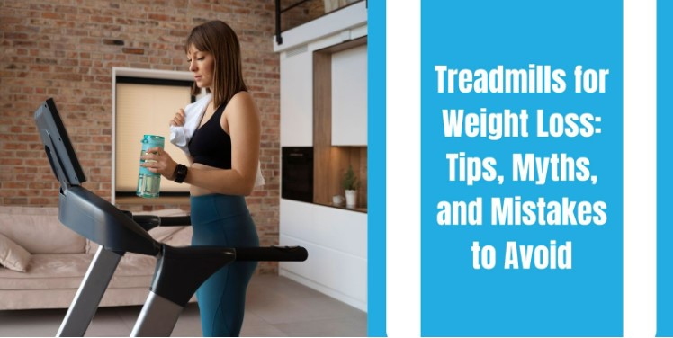 Treadmills for Weight Loss: Tips, Myths, and Mistakes to Avoid